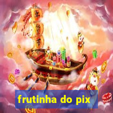 frutinha do pix